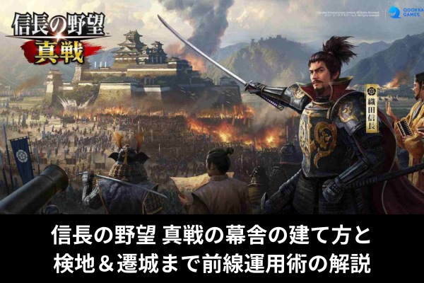 信長の野望 真戦の幕舎の建て方と検地＆遷城まで前線運用術の解説