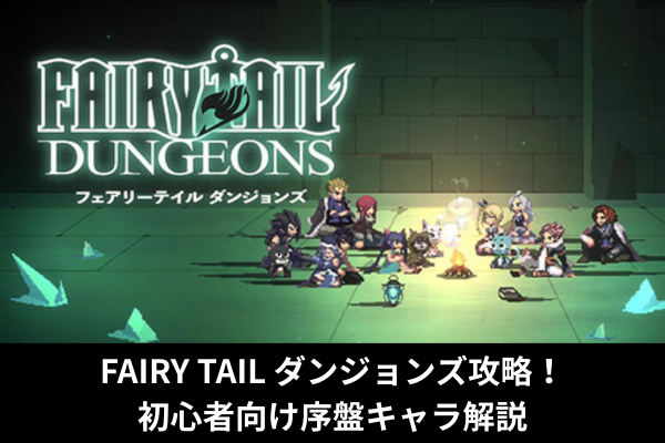 FAIRY TAIL ダンジョンズ攻略！初心者向け序盤キャラ解説