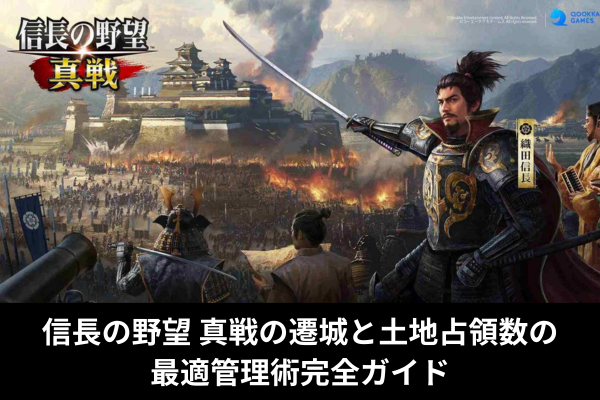 信長の野望 真戦の遷城と土地占領数の最適管理術完全ガイド