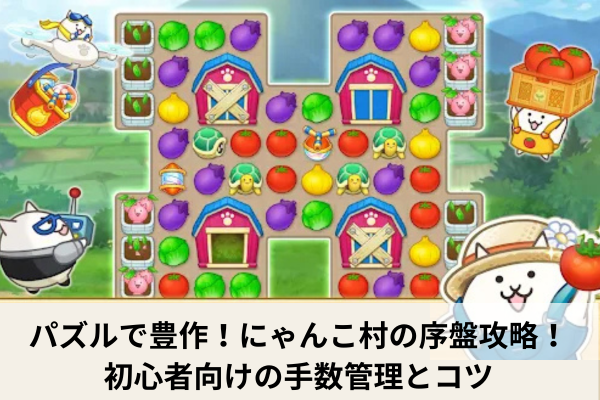 パズルで豊作!にゃんこ村の序盤攻略!初心者向けの手数管理とコツ