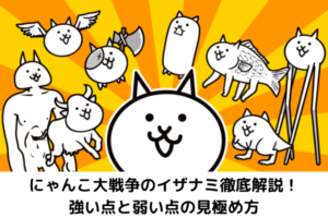 にゃんこ大戦争のイザナミ徹底解説！強い点と弱い点の見極め方