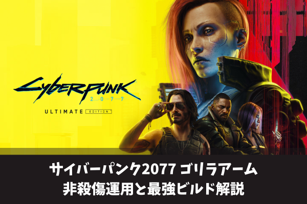 サイバーパンク2077ゴリラアーム非殺傷運用と最強ビルド解説