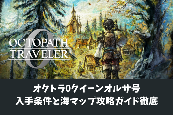 オクトラ0クイーンオルサ号入手条件と海マップ攻略ガイド徹底