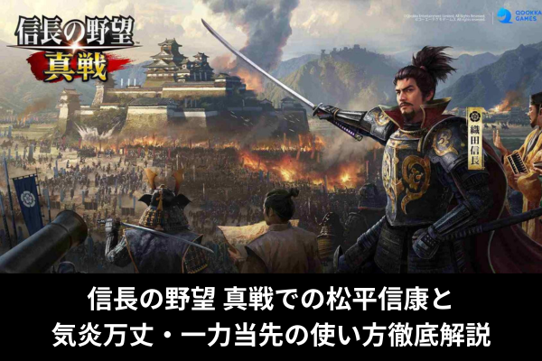 信長の野望 真戦での松平信康と気炎万丈・一力当先の使い方徹底解説
