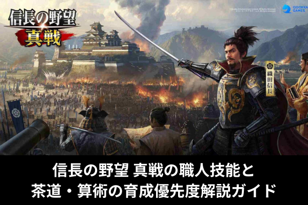 信長の野望 真戦の職人技能と茶道・算術の育成優先度解説ガイド