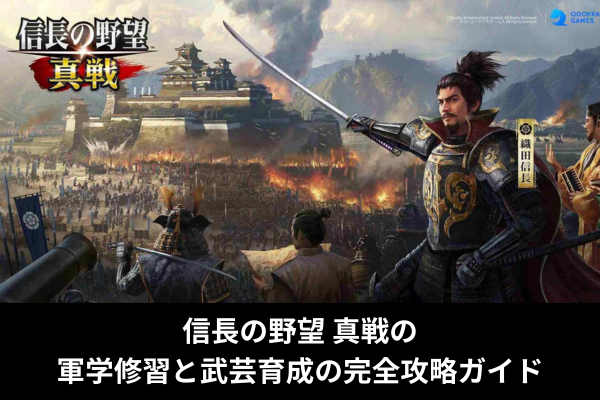 信長の野望 真戦の軍学修習と武芸育成の完全攻略ガイド