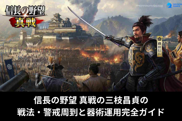 信長の野望 真戦の三枝昌貞の戦法・警戒周到と器術運用完全ガイド