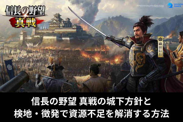 信長の野望 真戦の城下方針と検地・徴発で資源不足を解消する方法