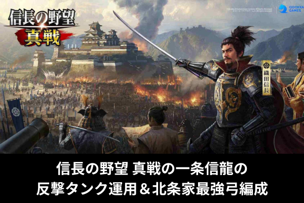 信長の野望 真戦の一条信龍の反撃タンク運用&北条家最強弓編成
