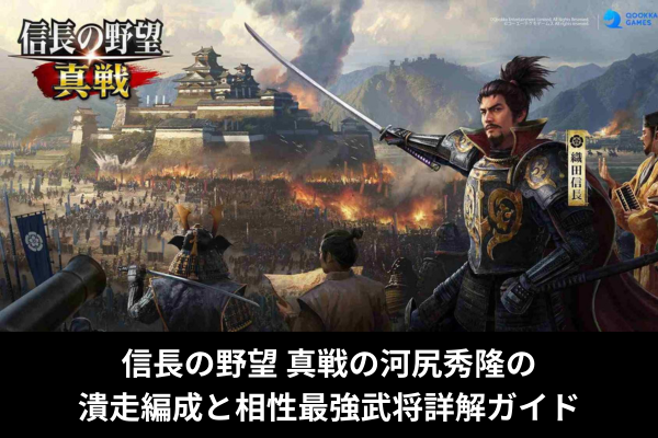 信長の野望 真戦の河尻秀隆の潰走編成と相性最強武将詳解ガイド