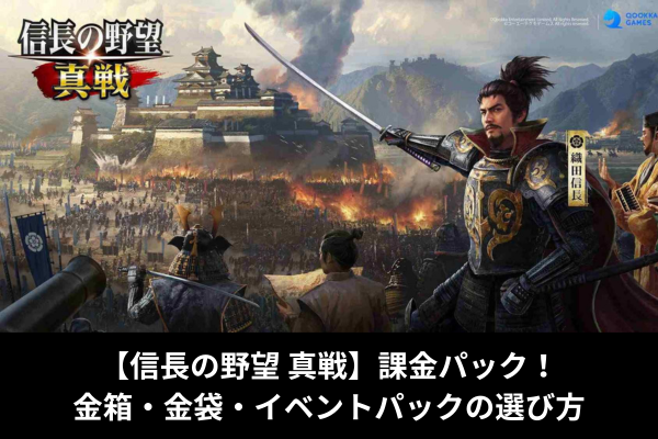 【信長の野望 真戦】課金パック！金箱・金袋・イベントパックの選び方