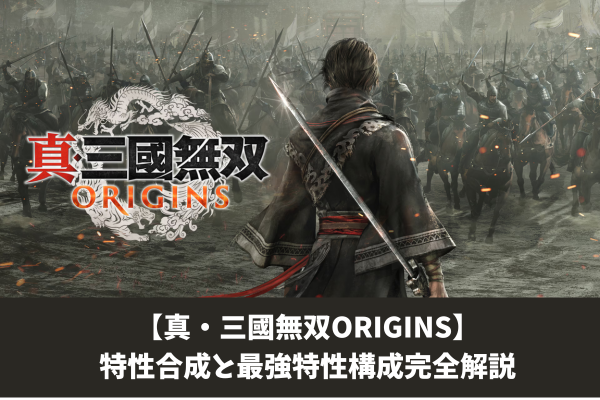 【真・三國無双ORIGINS】特性合成と最強特性構成完全解説