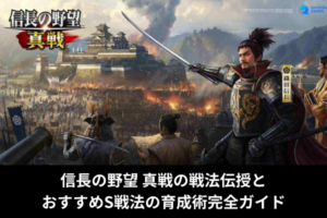 信長の野望 真戦の戦法伝授とおすすめS戦法の育成術完全ガイド