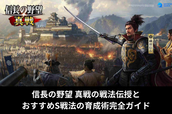 信長の野望 真戦の戦法伝授とおすすめS戦法の育成術完全ガイド