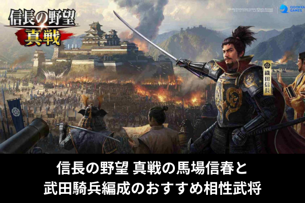 信長の野望 真戦の馬場信春と武田騎兵編成のおすすめ相性武将