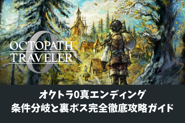 オクトラ0真エンディング条件分岐と裏ボス完全徹底攻略ガイド