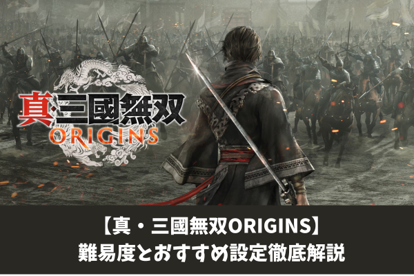 【真・三國無双ORIGINS】難易度とおすすめ設定徹底解説