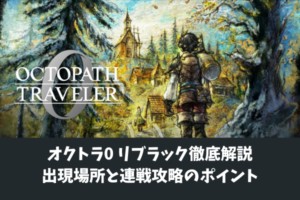 オクトラ0リブラック徹底解説出現場所と連戦攻略のポイント