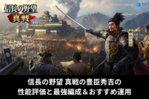 信長の野望 真戦の豊臣秀吉の性能評価と最強編成＆おすすめ運用
