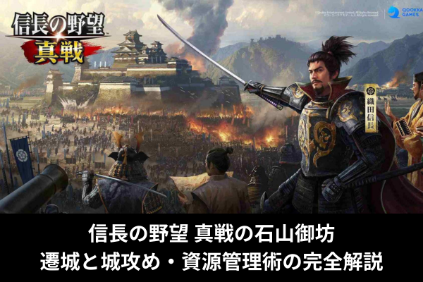 信長の野望 真戦の石山御坊 遷城と城攻め・資源管理術の完全解説