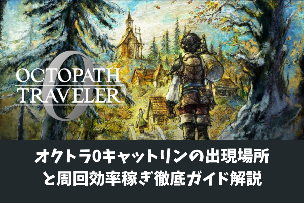 オクトラ0キャットリンの出現場所と周回効率稼ぎ徹底ガイド解説