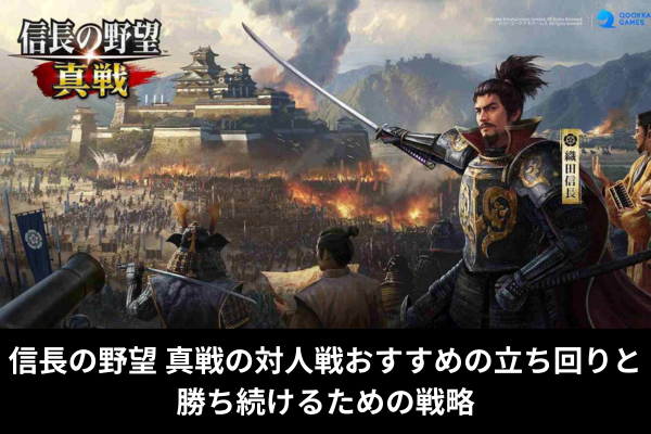 信長の野望 真戦の対人戦おすすめの立ち回りと勝ち続けるための戦略