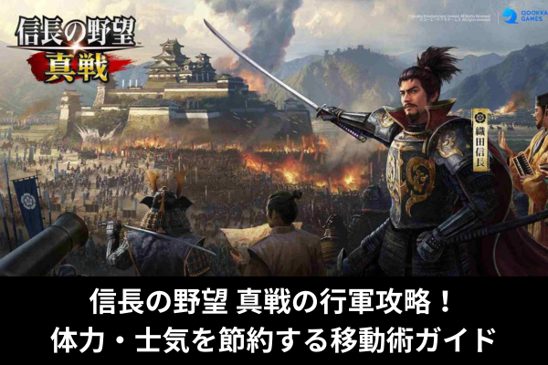 信長の野望 真戦の行軍攻略!体力・士気を節約する移動術ガイド