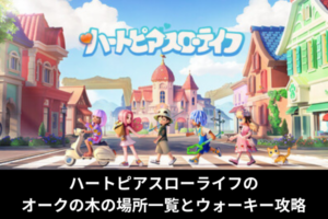 ハートピアスローライフのオークの木の場所一覧とウォーキー攻略