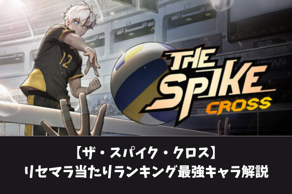 【ザ・スパイク・クロス】リセマラ当たりランキング最強キャラ解説