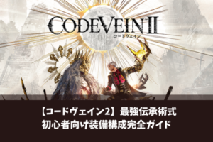 【コードヴェイン2】最強伝承術式初心者向け装備構成完全ガイド