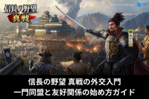 信長の野望 真戦の外交入門｜一門同盟と友好関係の始め方ガイド
