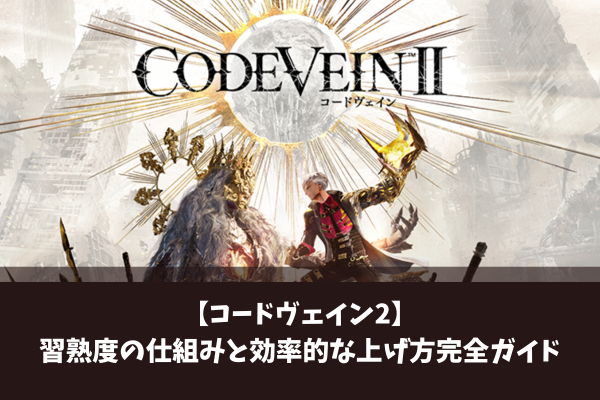 【コードヴェイン2】習熟度の仕組みと効率的な上げ方完全ガイド