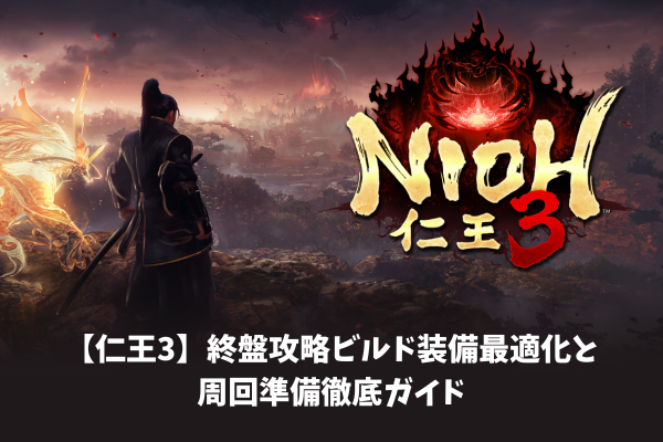 【仁王3】終盤攻略ビルド装備最適化と周回準備徹底ガイド