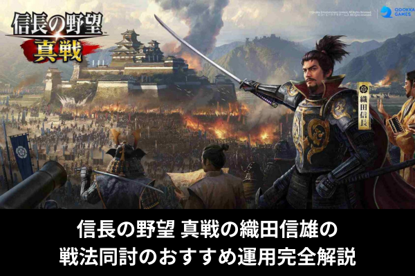信長の野望 真戦の織田信雄の戦法同討のおすすめ運用完全解説