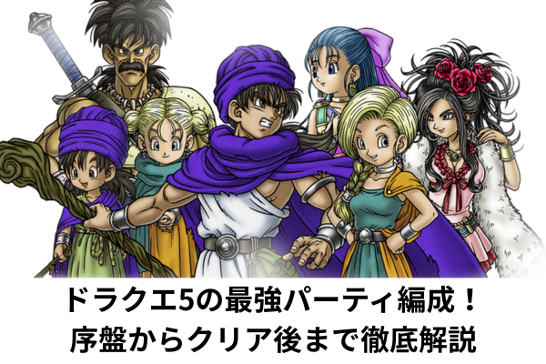 ドラクエ5の最強パーティ編成！序盤からクリア後まで徹底解説