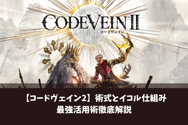 【コードヴェイン2】術式とイコル仕組み最強活用術徹底解説