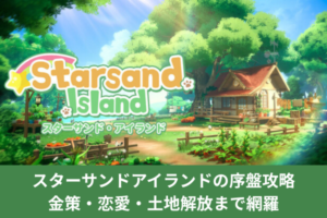 スターサンドアイランドの序盤攻略｜金策・恋愛・土地解放まで網羅