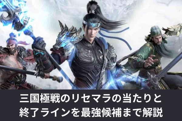 三国極戦のリセマラの当たりと終了ラインを最強候補まで解説