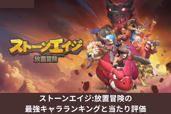 ストーンエイジ:放置冒険の最強キャラランキングと当たり評価