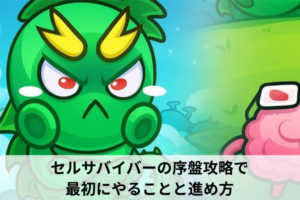セルサバイバーの序盤攻略で最初にやることと進め方