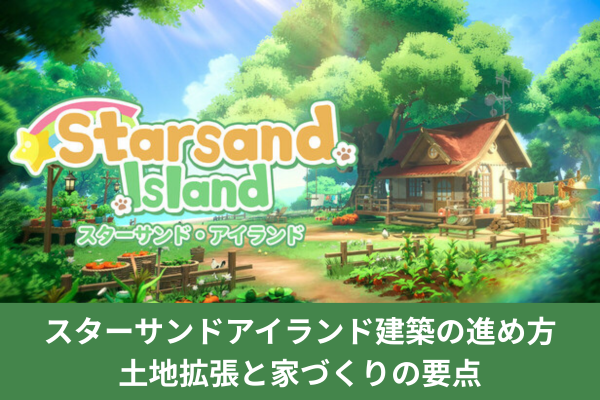スターサンドアイランド建築の進め方｜土地拡張と家づくりの要点