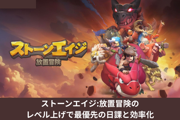 ストーンエイジ:放置冒険のレベル上げで最優先の日課と効率化