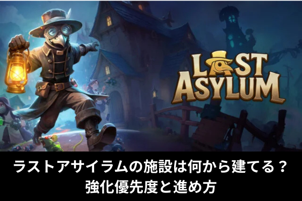ラストアサイラムの施設は何から建てる？強化優先度と進め方