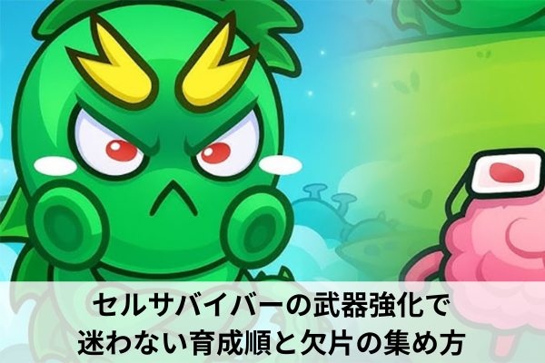 セルサバイバーの武器強化で迷わない育成順と欠片の集め方