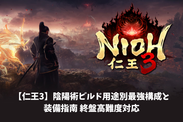 【仁王3】陰陽術ビルド用途別最強構成と装備指南 終盤高難度対応