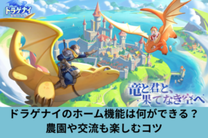 ドラゲナイのホーム機能は何ができる？農園や交流も楽しむコツ