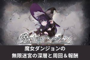魔女ダンジョンの無限迷宮の深層と周回＆報酬