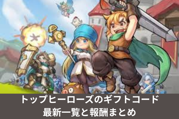 トップヒーローズのギフトコード最新一覧と報酬まとめ