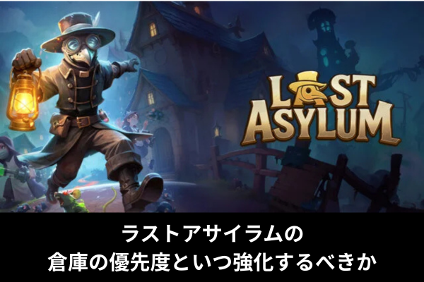 ラストアサイラムの倉庫の優先度といつ強化するべきか