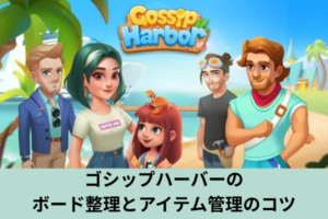 ゴシップハーバーのボード整理とアイテム管理のコツ